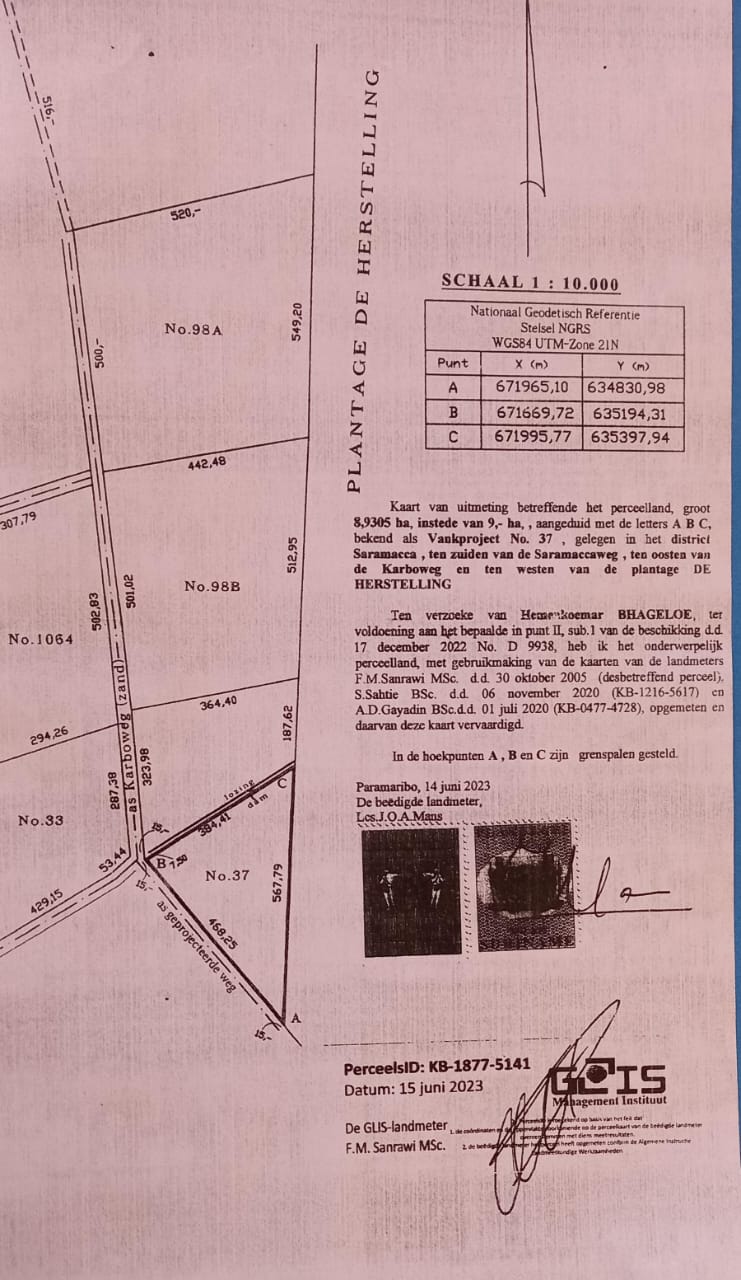 Perceelland : 8,9305 ha, instede van 9,-ha , aangeduid met de letters A B C, als Vankproject No. 37 Gelegen in het district Saramacca. De herstelling Verkoopprijs : 60.000 Euro